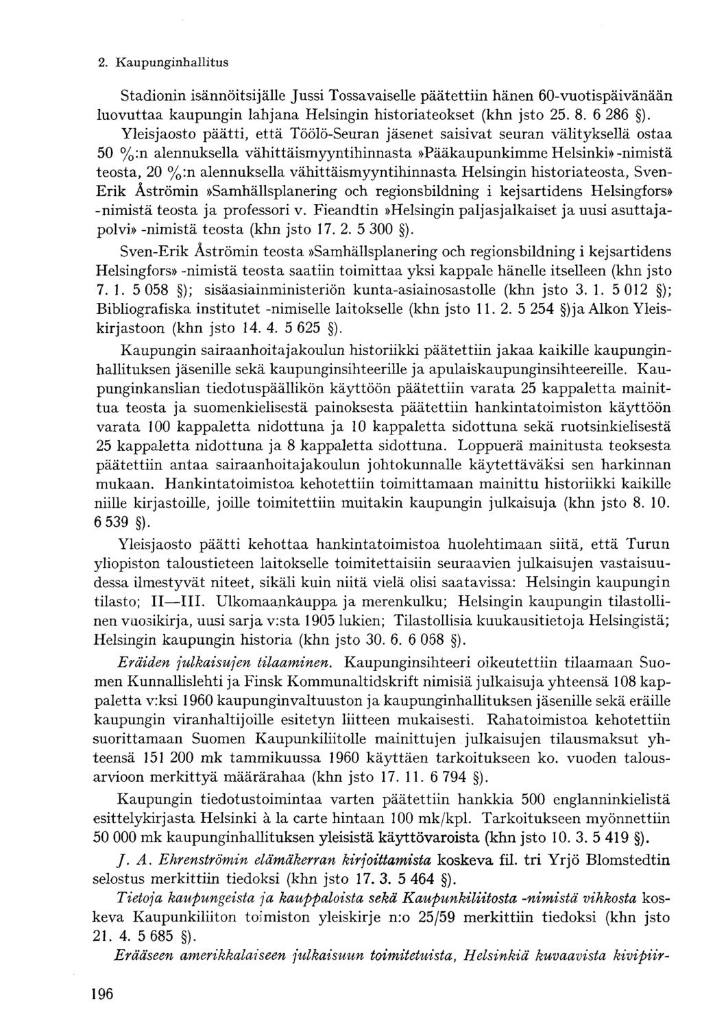 Stadionin isännöitsijälle Jussi Tossavaiselle päätettiin hänen 60-vuotispäivänään luovuttaa kaupungin lahjana Helsingin historiateokset (khn jsto 25. 8. 6 286 ).