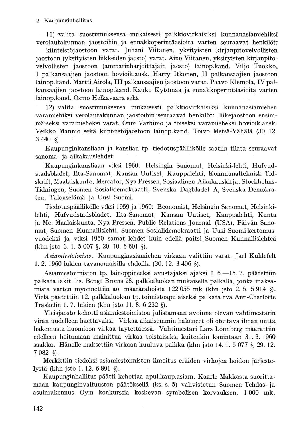 11) valita suostumuksensa mukaisesti palkkio virkaisiksi kunnanasiamiehiksi verolautakunnan jaostoihin ja ennakkoperintäasioita varten seuraavat henkilöt: kiinteistö jaostoon varat.