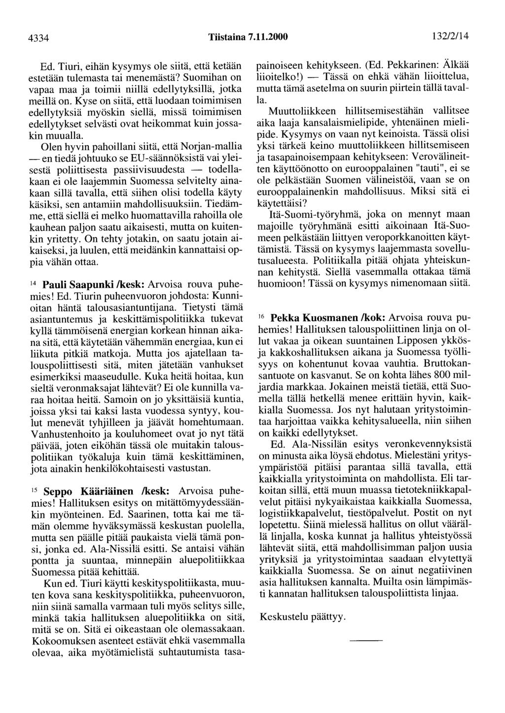 4334 Tiistaina 7.11.2000 132/2114 Ed. Tiuri, eihän kysymys ole siitä, että ketään estetään tulemasta tai menemästä? Suomihan on vapaa maa ja toimii niillä edellytyksillä, jotka meillä on.