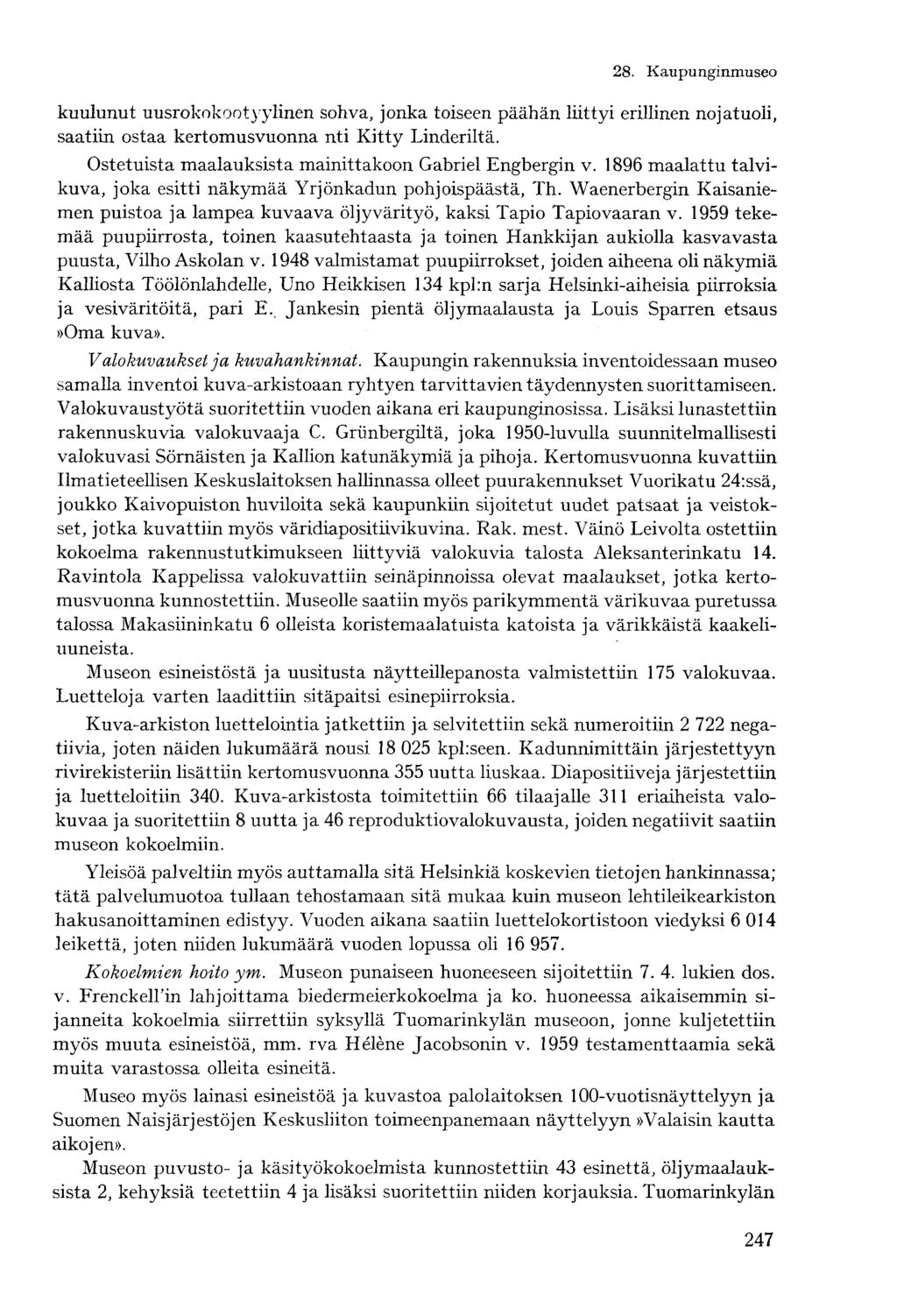 kuulunut uusrokokootyylinen sohva, jonka toiseen päähän liittyi erillinen nojatuoli, saatiin ostaa kertomusvuonna nti Kitty Linderiltä. Ostetuista maalauksista mainittakoon Gabriel Engbergin v.