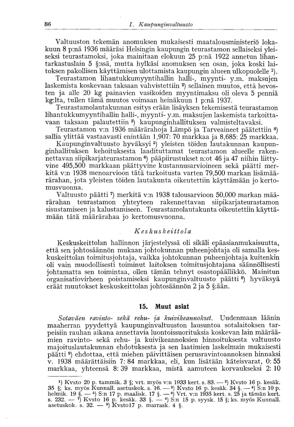 86 I. Kaupunginvaltuusto Valtuuston tekemän anomuksen mukaisesti maatalousministeriö lokakuun 8 p:nä 1936 määräsi Helsingin kaupungin teurastamon sellaiseksi yleiseksi teurastamoksi, joka mainitaan