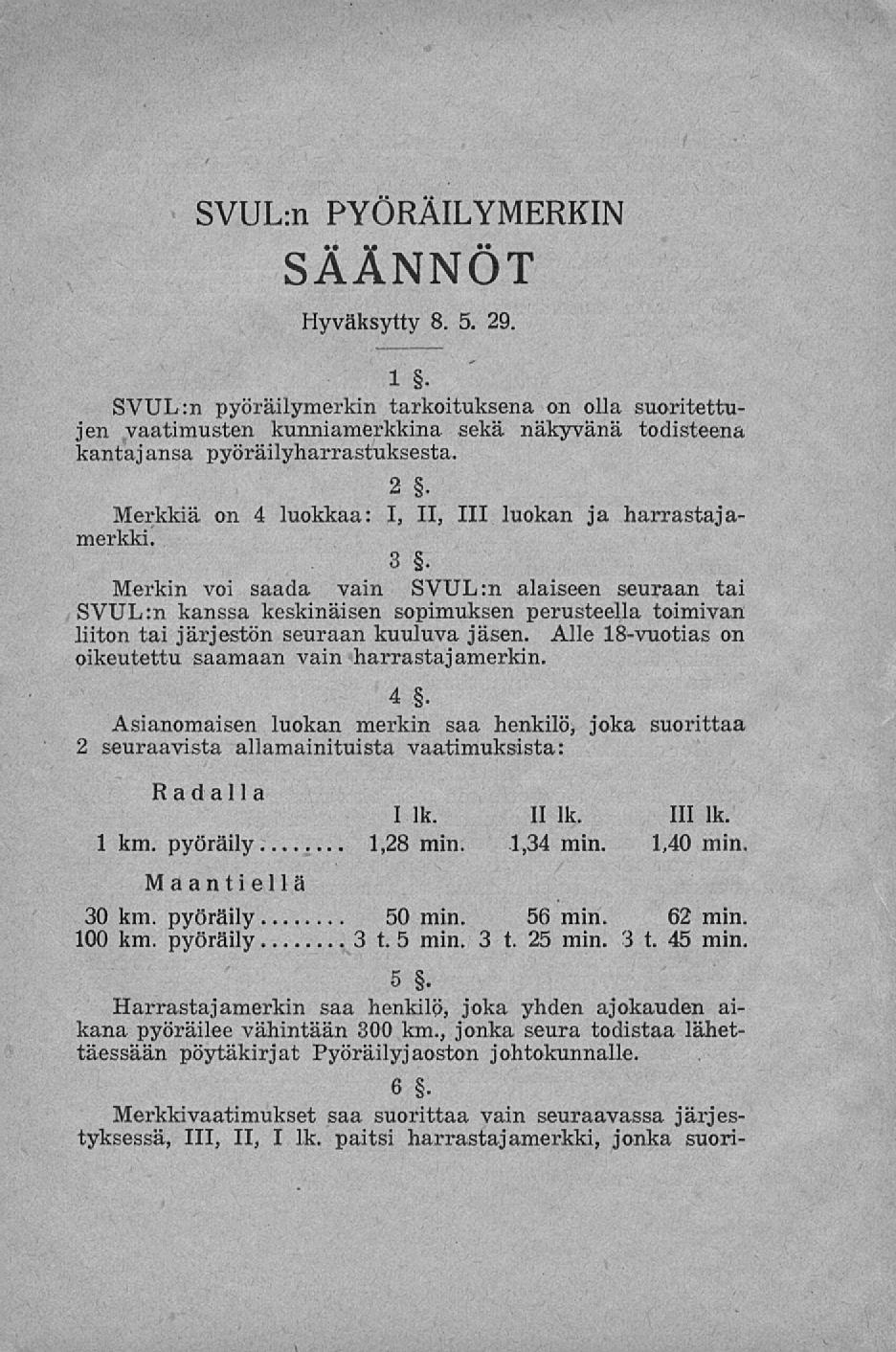 SVUL:n PYÖRÄILYMERKIN SÄÄNNÖT Hyväksytty 8. 5. 29. 1 SVUL:n pyöräilymerkin tarkoituksena on olla suoritettujen vaatimusten kunniamerkkinä sekä näkyvänä todisteena kantaj ansa pyöräilyharrastuksesta.