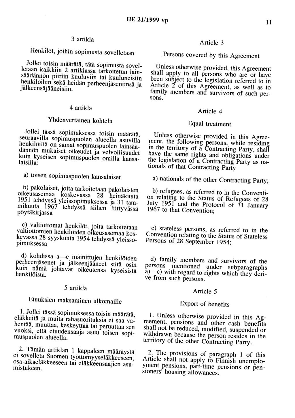 HE 21/1999 vp 11 3 artikla Henkilöt, joihin sopimusta sovelletaan Jollei toisin määrätä, tätä sopimusta sovelletaan kaikkiin 2 artiklassa tarkoitetun lainsäädännön piiriin kuuluviin tai kuuluneisiin