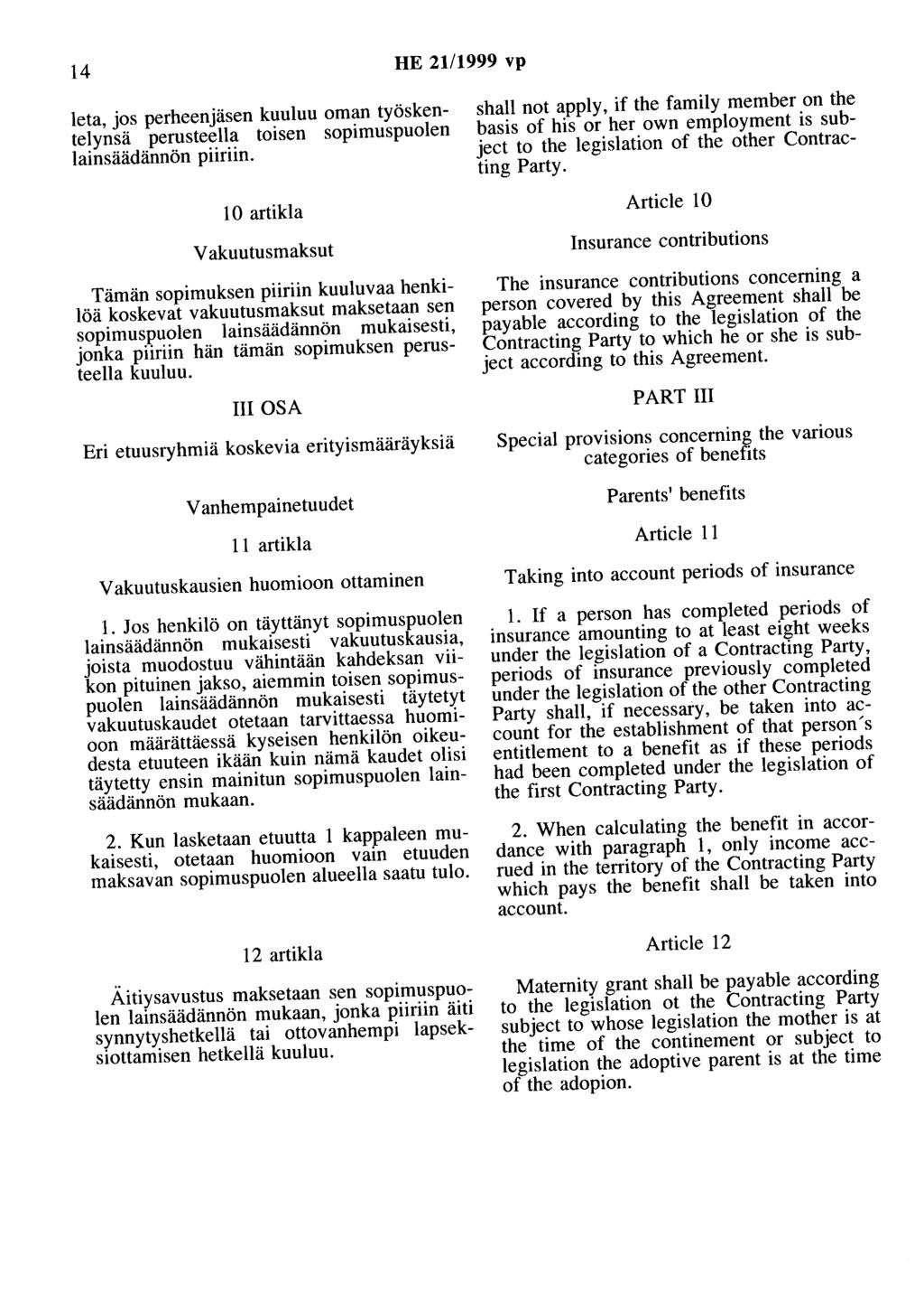 14 HE 21/1999 vp leta, jos perheenjäsen kuuluu oman työskentelynsä perusteella toisen sopimuspuolen lainsäädännön piiriin.