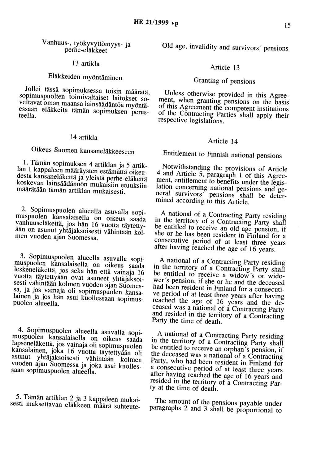 HE 21/1999 vp 15 Vanhuus-, työkyvyttömyys- ja perhe-eläkkeet 13 artikla Eläkkeiden myöntäminen Jollei tässä sopimuksessa toisin määrätä, sopimuspuolten toimivaltaiset laitokset soveltavat oman maansa