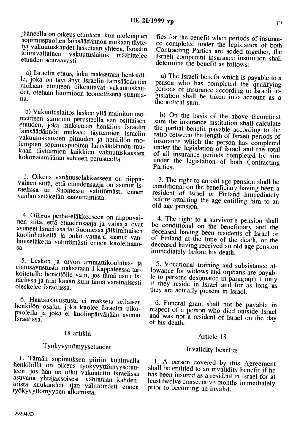 HE 21/1999 vp 17 jääneellä on oikeus etuuteen, kun molempien sopimuspuolten lainsäädännön mukaan täytetyt vakuutuskaudet lasketaan yhteen, Israelin toimivaltainen vakuutuslaitos määrittelee etuuden