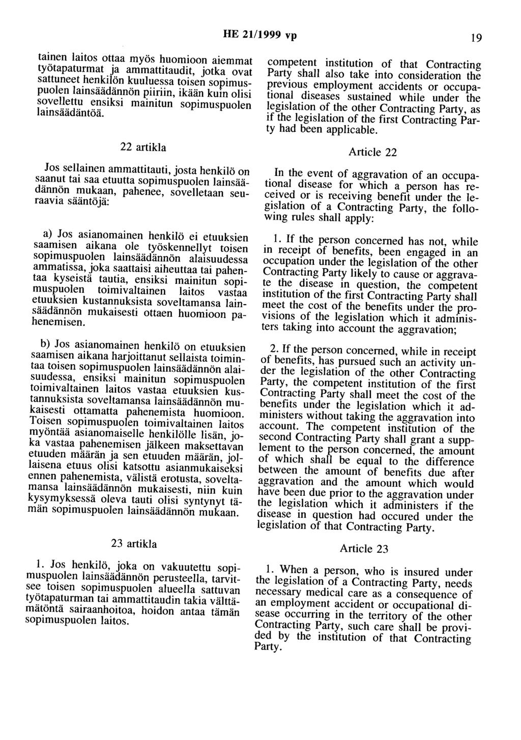 HE 21/1999 vp 19 taineo laitos ottaa myös huomioon aiemmat työtapaturmat ja ammattitaudit, jotka ovat sattuneet henkilön kuuluessa toisen sopimuspuolen lainsäädännön piiriin, ikään kuin olisi