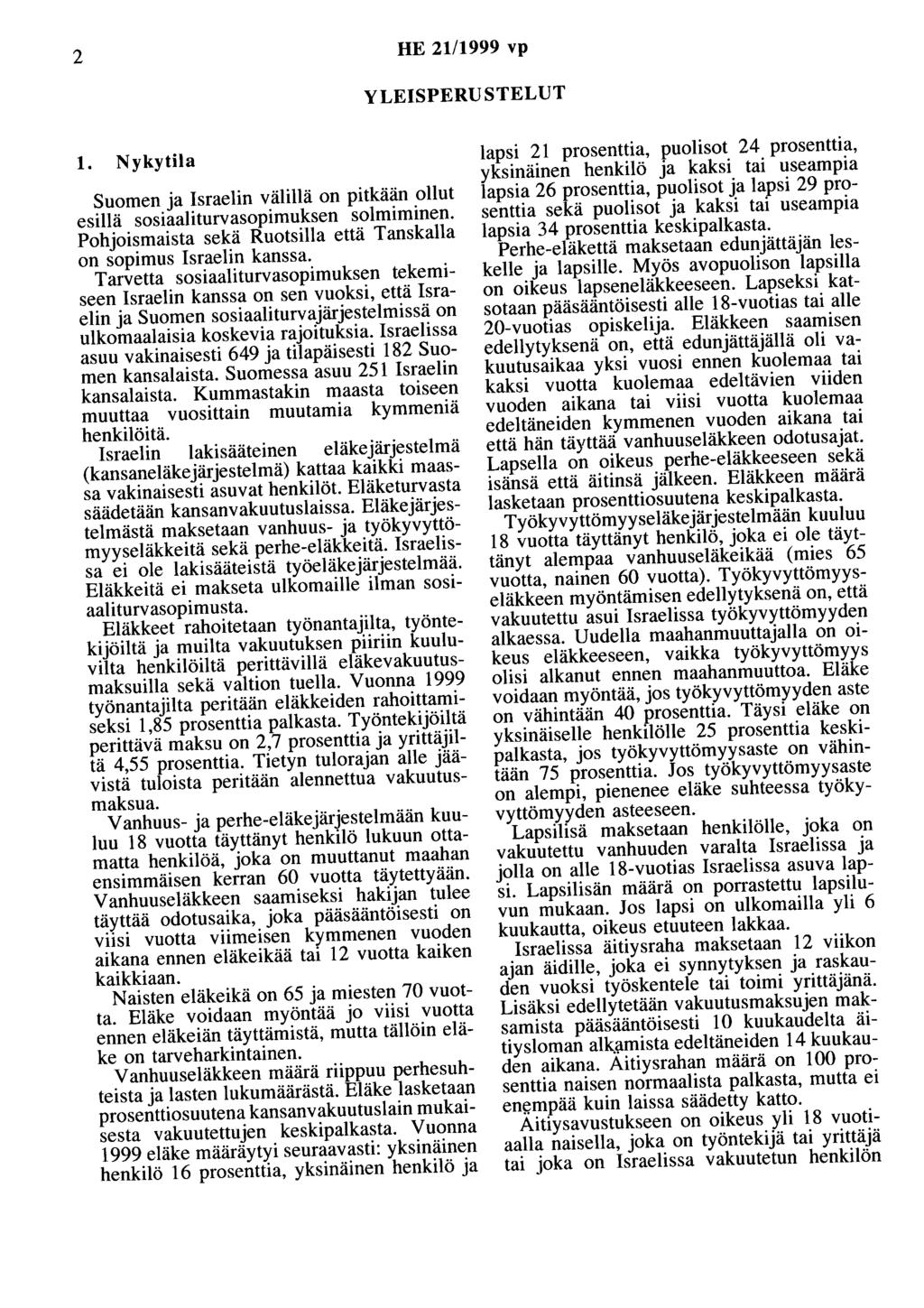 2 HE 21/1999 vp YLEISPERUSTELUT 1. Nykytila Suomen ja Israelin välillä on pitkään ollut esillä sosiaaliturvasopimuksen solmiminen.