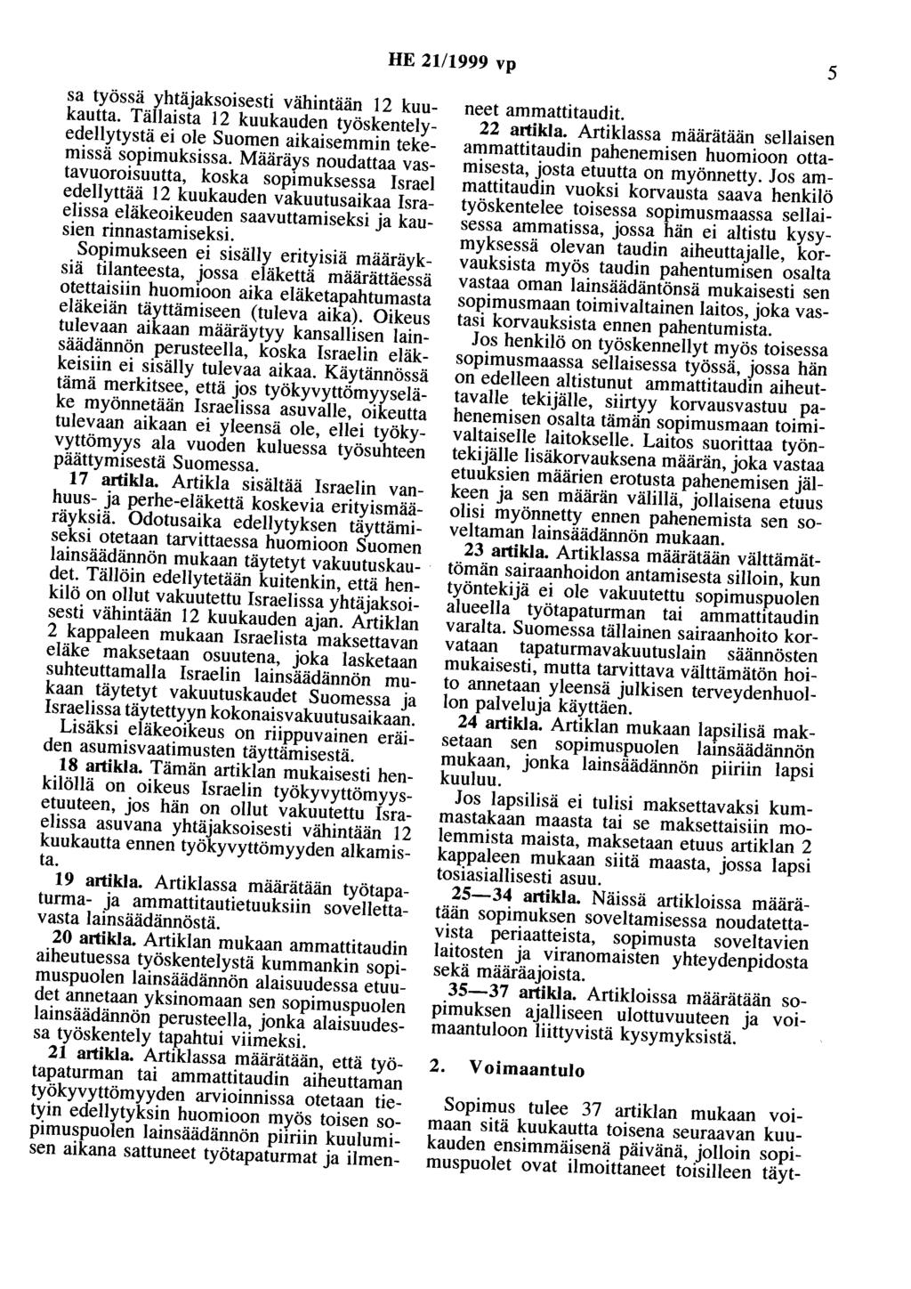 HE 21/1999 vp 5 sa työssä yhtäjaksoisesti vähintään 12 kuukautta. Tällaista 12 kuukauden työskentelyedellytystä ei ole Suomen aikaisemmin tekemissä sopimuksissa.