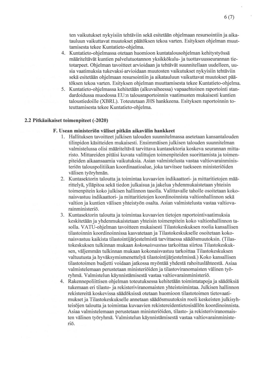6 (7) ten vaikutukset nykyisiin tehtäviin sekä esitetään ohjelmaan resursointiinja aikatauluun vaikuttavat muutokset päätöksen tekoa varten. Esityksen ohjelman muuttamisesta tekee Kuntatieto-ohjelma.