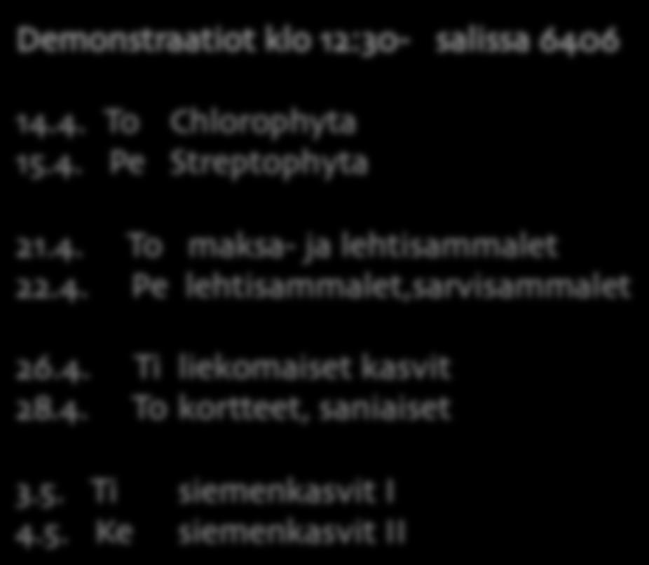 5. Ti havupuut 4.5. Ke koppisiemeniset luentojen loppukuulustelut pe 6.5. & 20.5. kasvimuseon Nylander-sali Demonstraatiot klo 12:30- salissa 6406 14.4. To Chlorophyta 15.4. Pe Streptophyta 21.4. To maksa- ja lehtisammalet 22.