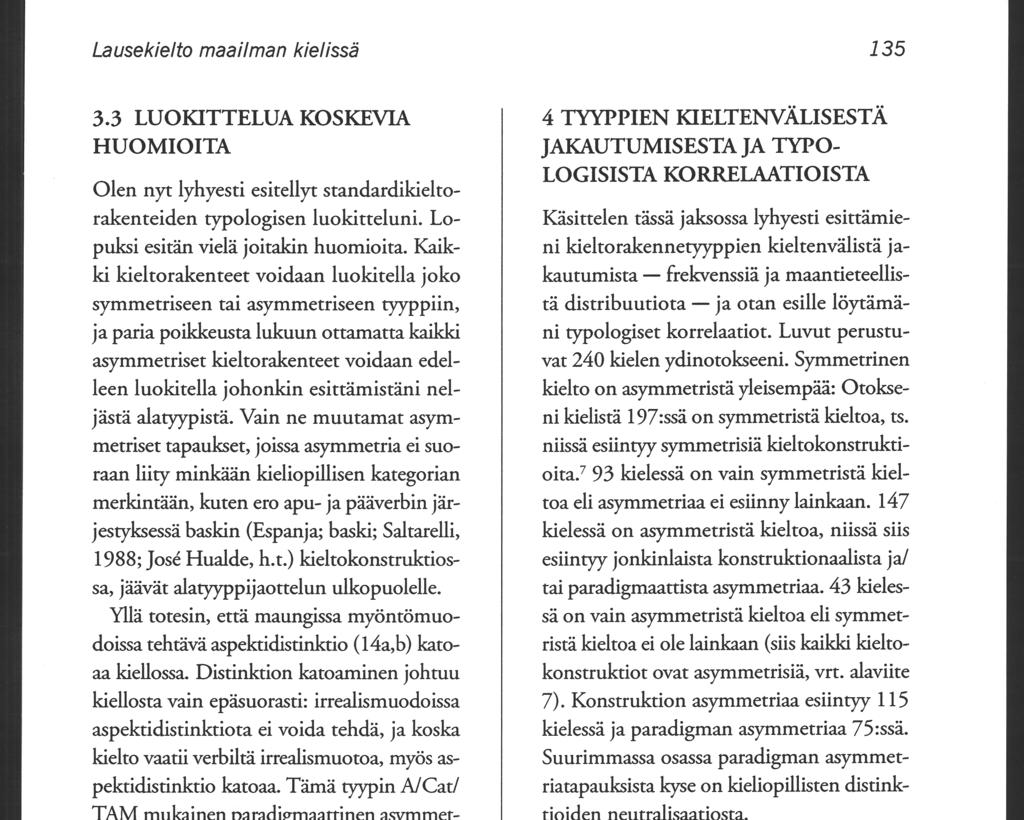 Lausekielto maailman kielissä 3.3 LUOKITTELUA KOSKEVIA HUOMIOITA Olen nyt lyhyesti esitellyt standardikieltorakenteiden typologisen luokitteluni. Lopuksi esitän vielä joitakin huomioita.