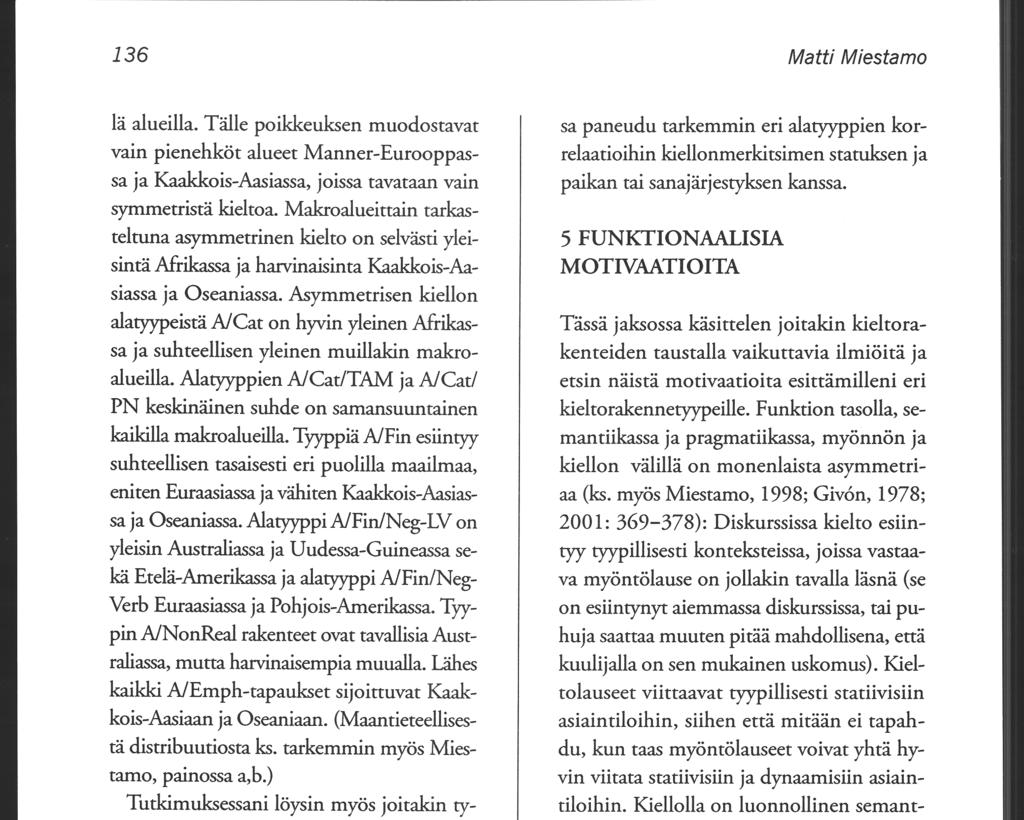 136 Matti Miestamo lä alueilla. Tälle poikkeuksen muodostavat vain pienehköt alueet Manner-Eurooppassa ja Kaakkois-Aasiassa, joissa tavataan vain symmetristä kieltoa.