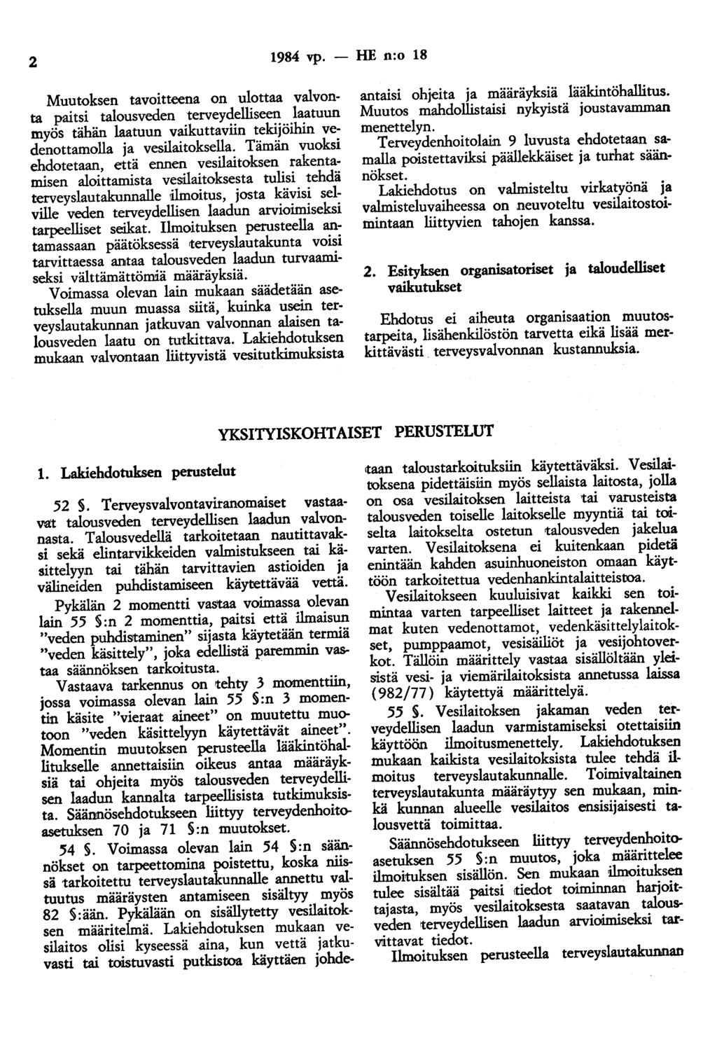 2 1984 vp. - HE n:o 18 Muutoksen tavoitteena on ulottaa valvonta paitsi talousveden terveydelliseen laatuun myös tähän laatuun vaikuttaviin tekijöihin vedenottamolla ja vesilaitoksella.