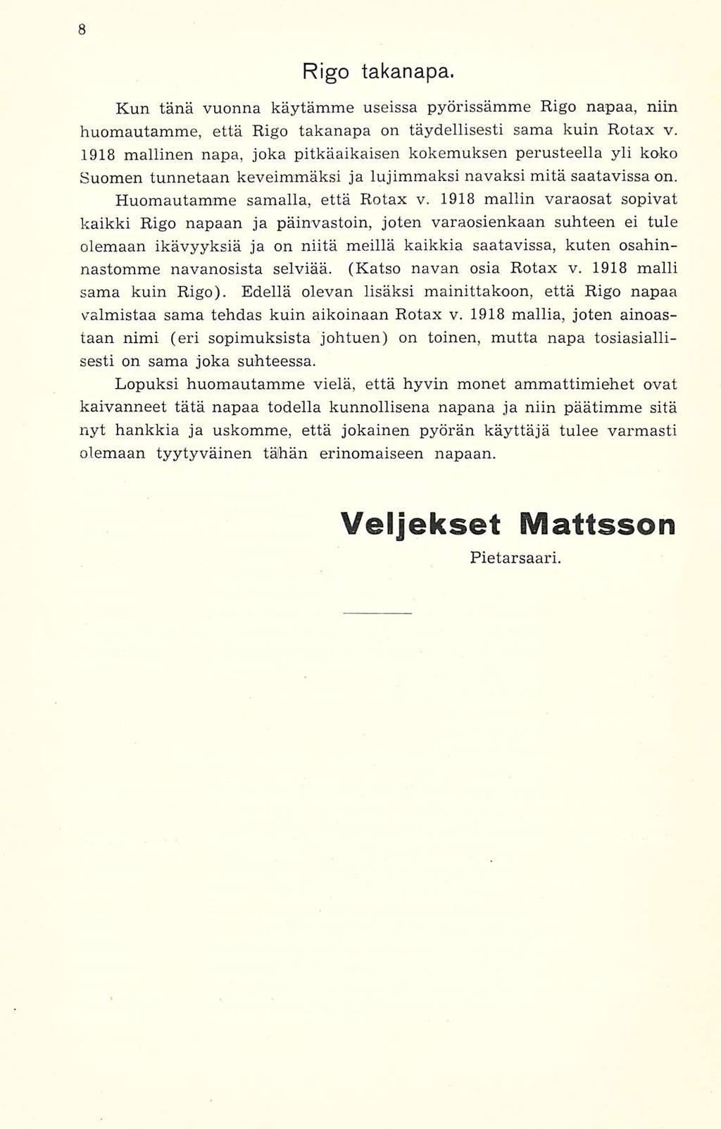 Rigo takanapa. Kun tänä vuonna käytämme useissa pyörissämme Rigo napaa, niin huomautamme, että Rigo takanapa on täydellisesti sama kuin Rotax v.