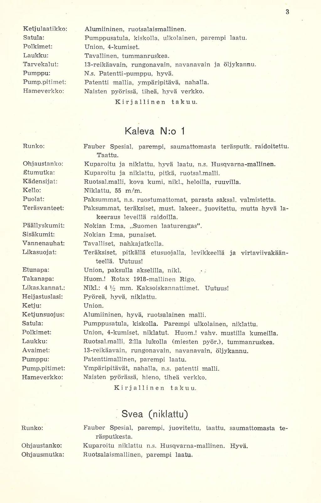 Ketjulaatikko: Alumiininen, ruotsalaismallinen. Satula: Pumppusatula, kiskolla, ulkolainen, parempi laatu. Poikimat: Union, 4-kumiset. Laukku: Tavallinen, tummanruskea.