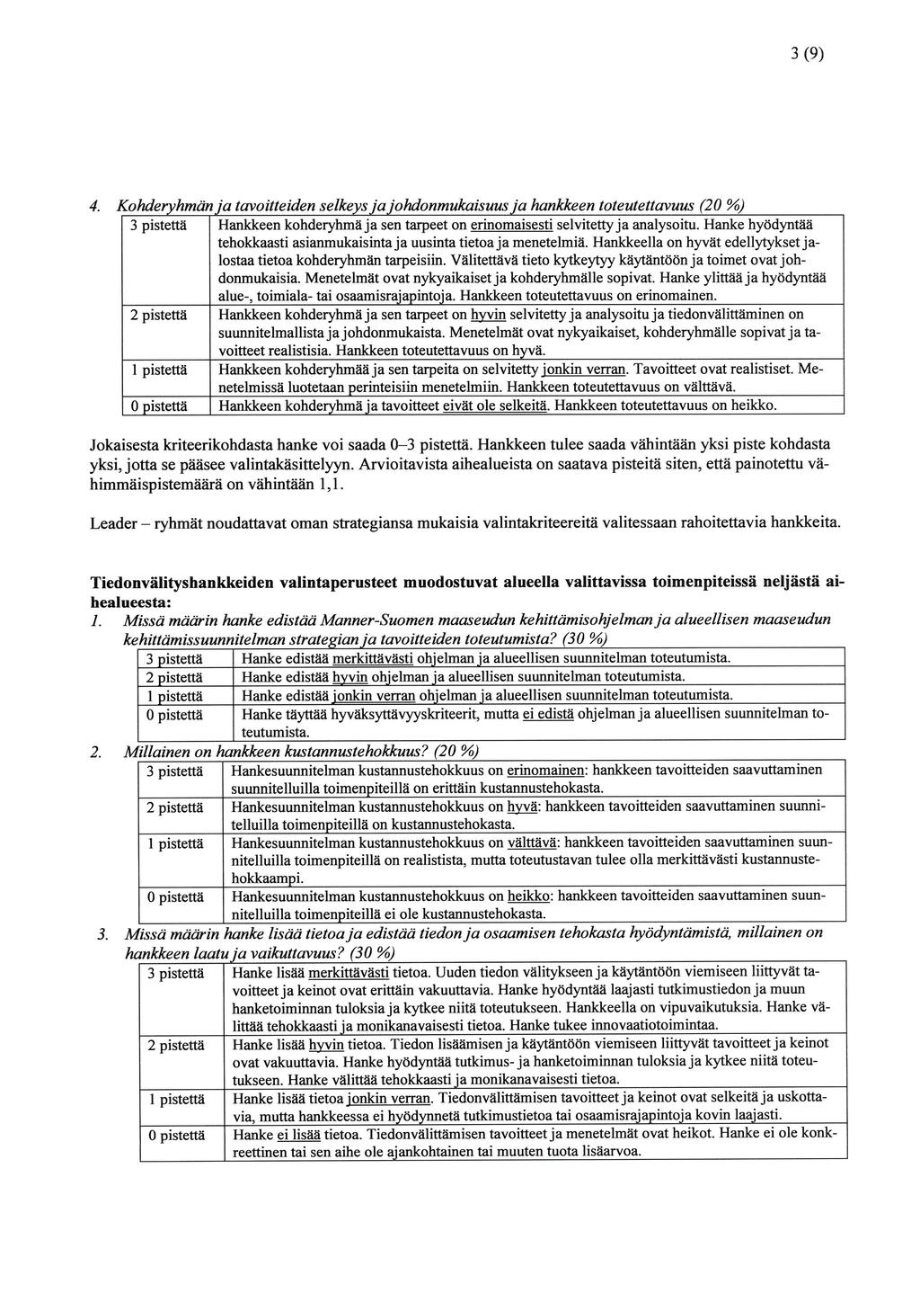 3(9) 4. Kohderyhmän ja tavoitteiden selkeys ja johdonmukaisuus ja hankkeen toteutettavuus (20 %) 3 pistettä Hankkeen kohderyhmä ia sen tarneet on erinomaisesti selvitetty ia analysoitu.