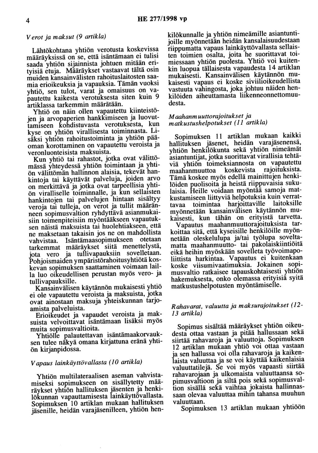 4 HE 277/1998 vp V erot ja maksut (9 artikla) Lähtökohtana yhtiön verotusta koskevissa määräyksissä on se, että isäntämaan ei tulisi saada yhtiön sijainnista johtuen mitään erityisiä etuja.