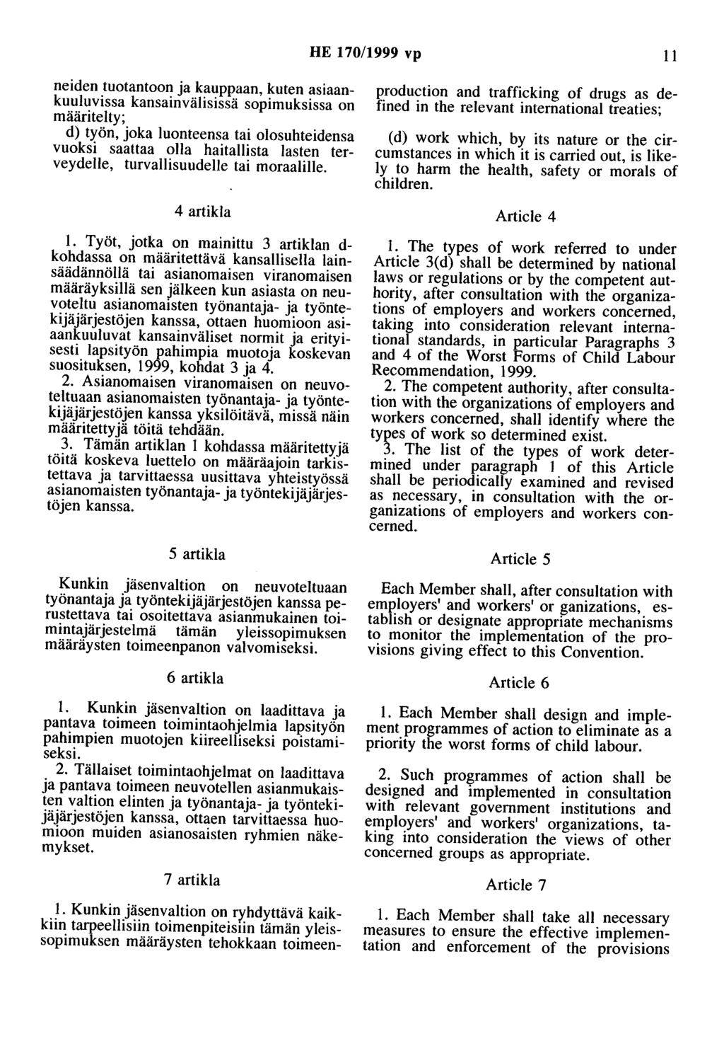 HE 170/1999 vp 11 neiden tuotantoon ja kauppaan, kuten asiaankuuluvissa kansainvälisissä sopimuksissa on määritelty; d) työn, joka luonteensa tai olosuhteidensa vuoksi saattaa olla haitallista lasten