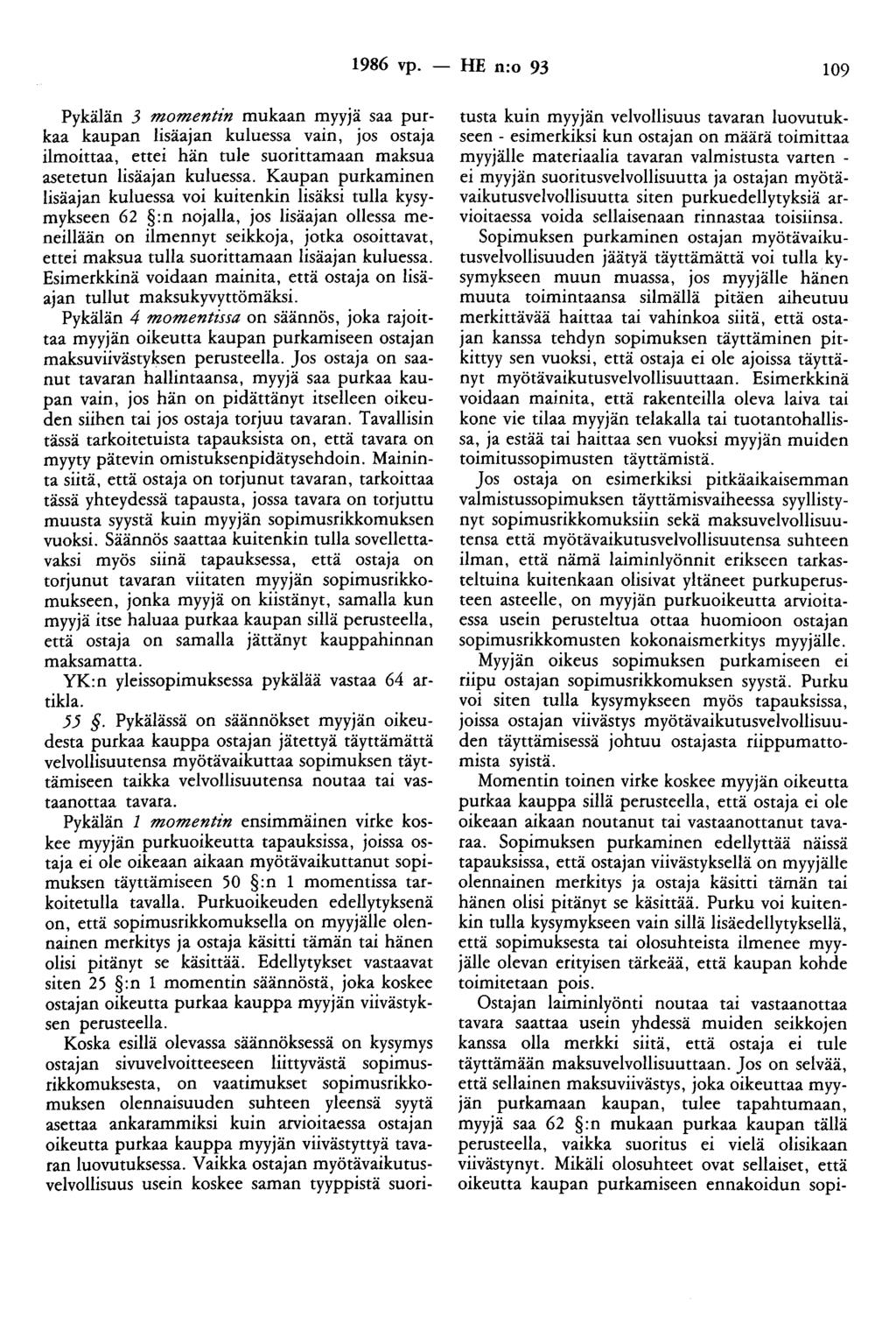 1986 vp. -- IIE n:o 93 109 Pykälän 3 momentin mukaan myyjä saa purkaa kaupan lisäajan kuluessa vain, jos ostaja ilmoittaa, ettei hän tule suorittamaan maksua asetetun lisäajan kuluessa.