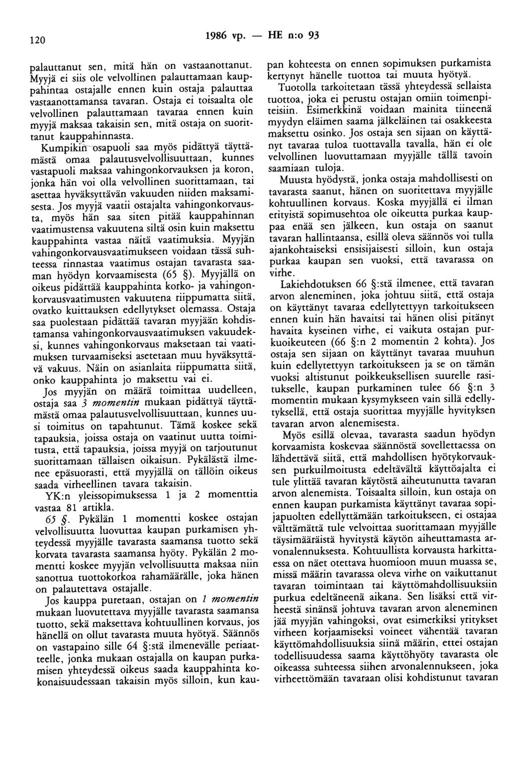 120 1986 vp. - HE n:o 93 palauttanut sen, mitä hän on vastaanottanut. Myyjä ei siis ole velvollinen palauttamaan kauppahintaa ostajalle ennen kuin ostaja palauttaa vastaanottamaosa tavaran.