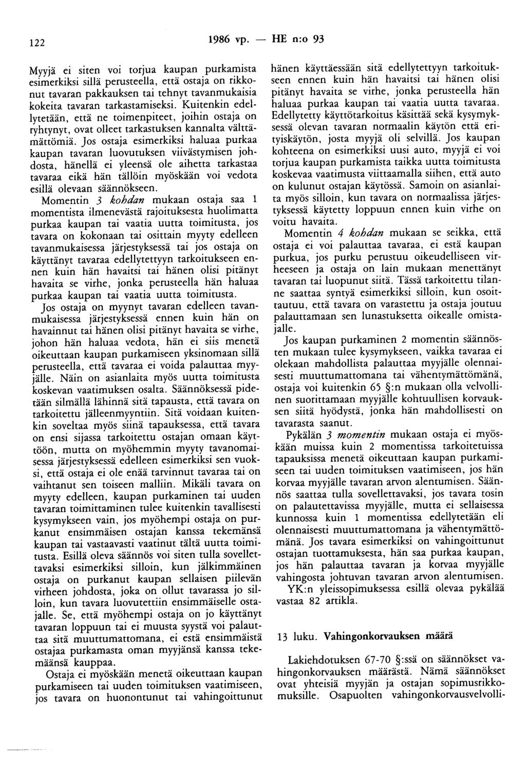 122 1986 vp. - HE n:o 93 Myyjä e1 siten vo1 torjua kaupan purkamista esimerkiksi sillä perusteella, että ostaja on rikkonut tavaran pakkauksen tai tehnyt tavanmukaisia kokeita tavaran tarkastamiseksi.