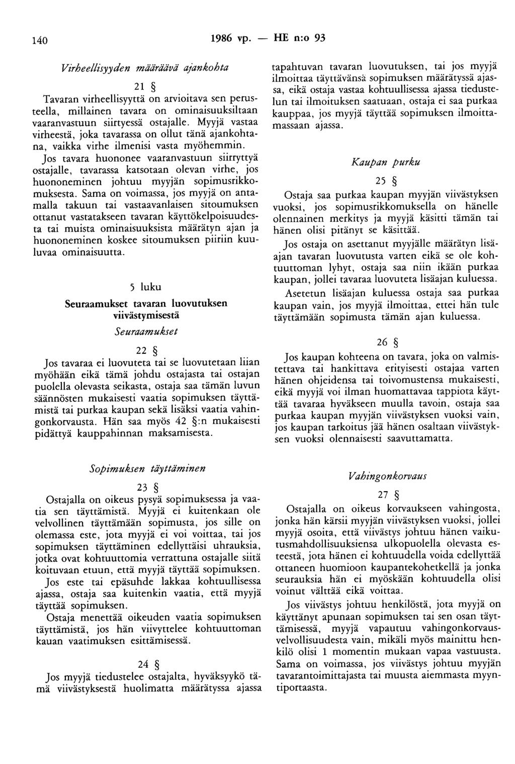 140 1986 vp. - HE n:o 93 Virheellisyyden määråä"vä ajankohta 21 Tavaran virheellisyyttä on arvioitava sen perusteella, millainen tavara on ominaisuuksiltaan vaaranvastuun siirtyessä ostajalle.