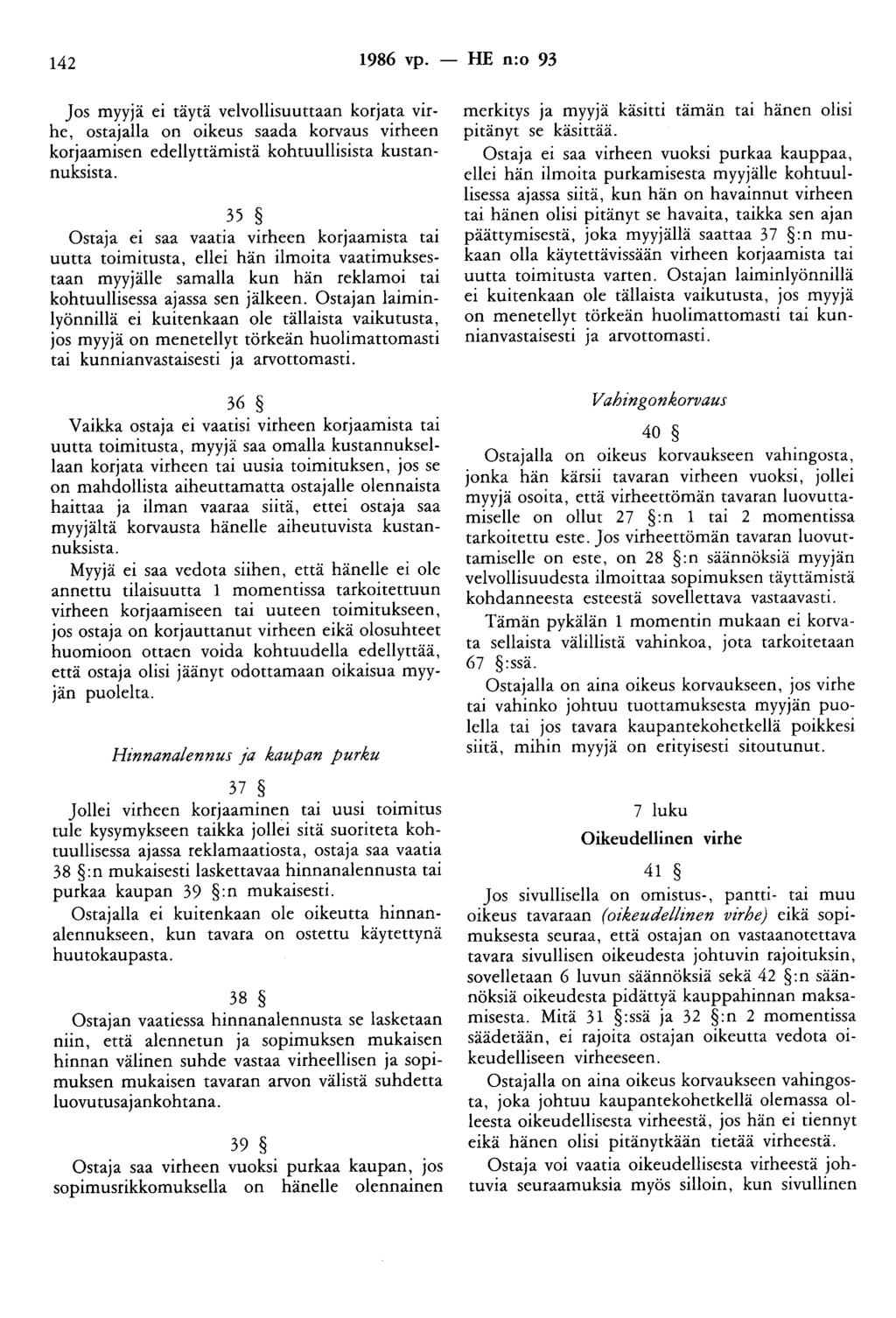 142 1986 vp. - HE n:o 93 Jos myyjä ei täytä velvollisuuttaan korjata virhe, ostajalla on oikeus saada korvaus virheen korjaamisen edellyttämistä kohtuullisista kustannuksista.