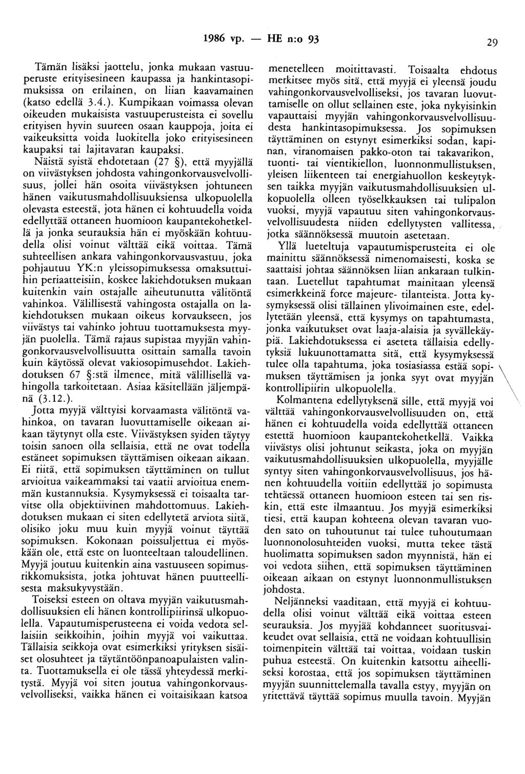 1986 vp. -- IIE n:o 93 29 Tämän lisäksi jaottelu, jonka mukaan vastuuperuste erityisesineen kaupassa ja hankintasopimuksissa on erilainen, on liian kaavamainen (katso edellä 3.4.).