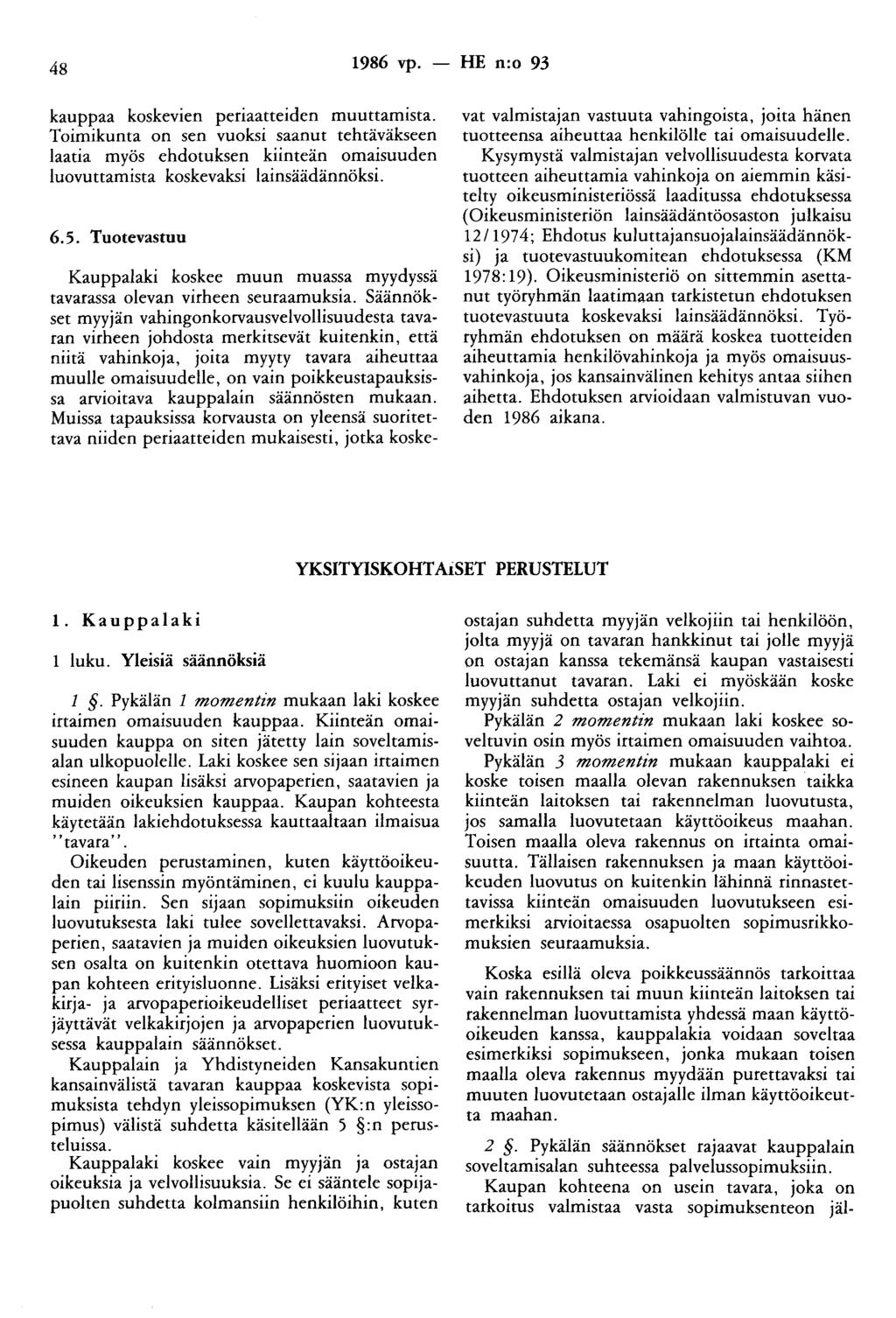 48 1986 vp. kauppaa koskevien periaatteiden muuttamista. Toimikunta on sen vuoksi saanut tehtäväkseen laatia myös ehdotuksen kiinteän omaisuuden luovuttamista koskevaksi lainsäädännöksi. 6. 5.