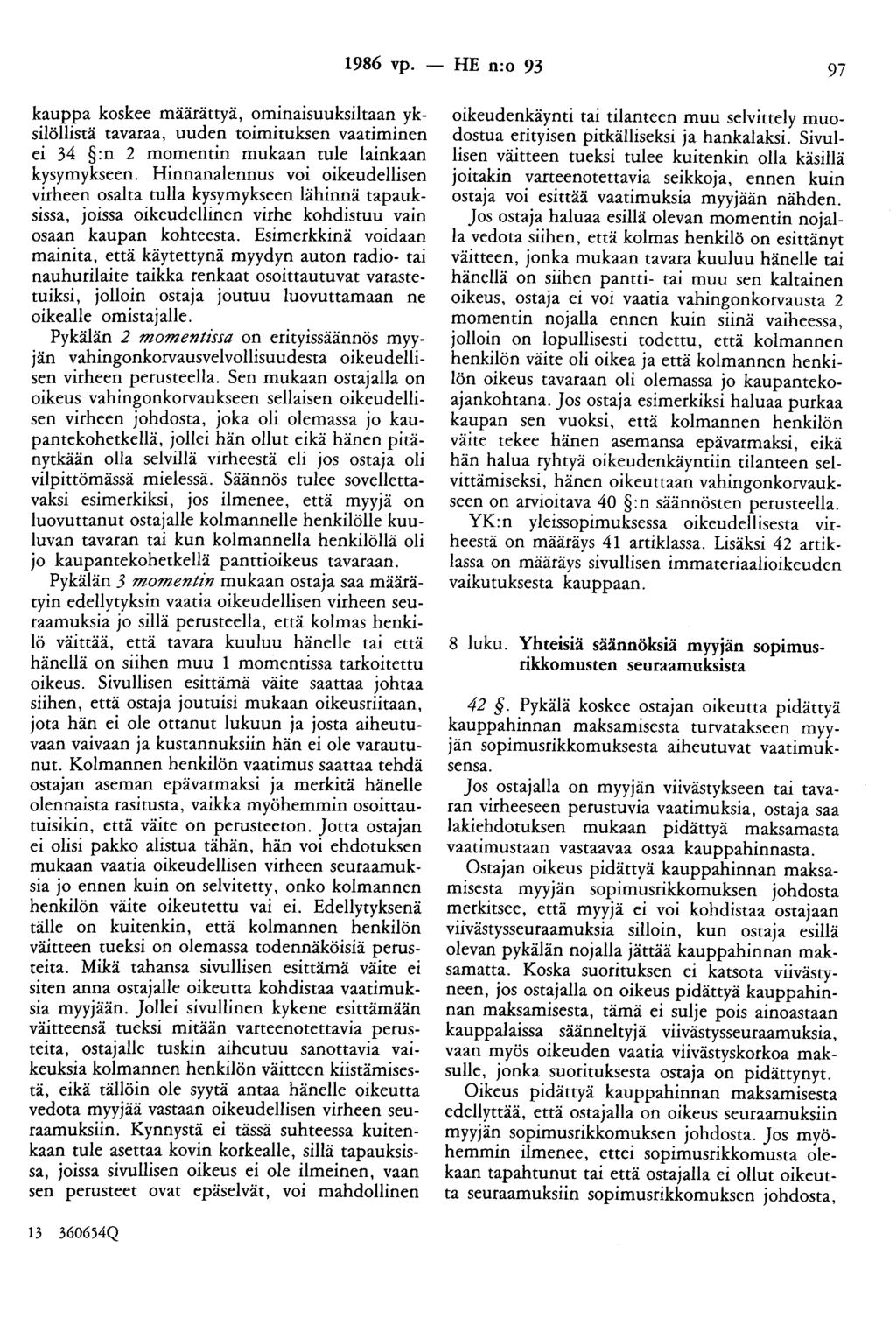 1986 vp. - HE n:o 93 97 kauppa koskee määrättyä, ominaisuuksiltaan yksilöllistä tavaraa, uuden toimituksen vaatiminen ei 34 :n 2 momentin mukaan tule lainkaan kysymykseen.