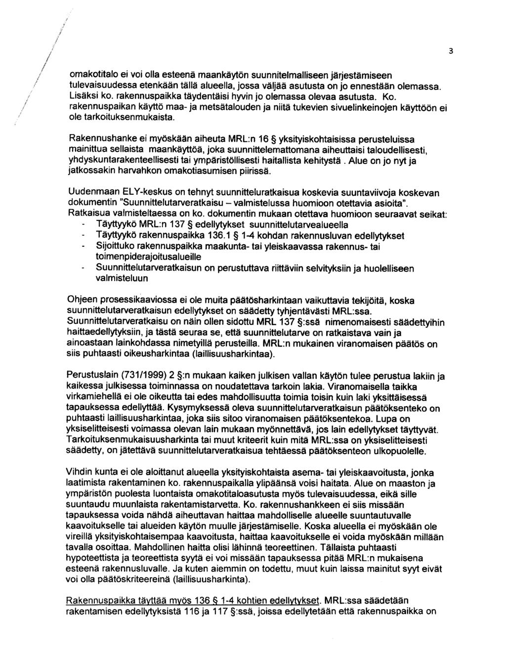 3 omakotitalo ei vol olla esteenä maankäytön suunnitelmalliseen järjestämiseen tulevaisuudessa etenkään tällä alueella, jossa väljää asutusta on jo ennestään olemassa. Lisäksi ko.