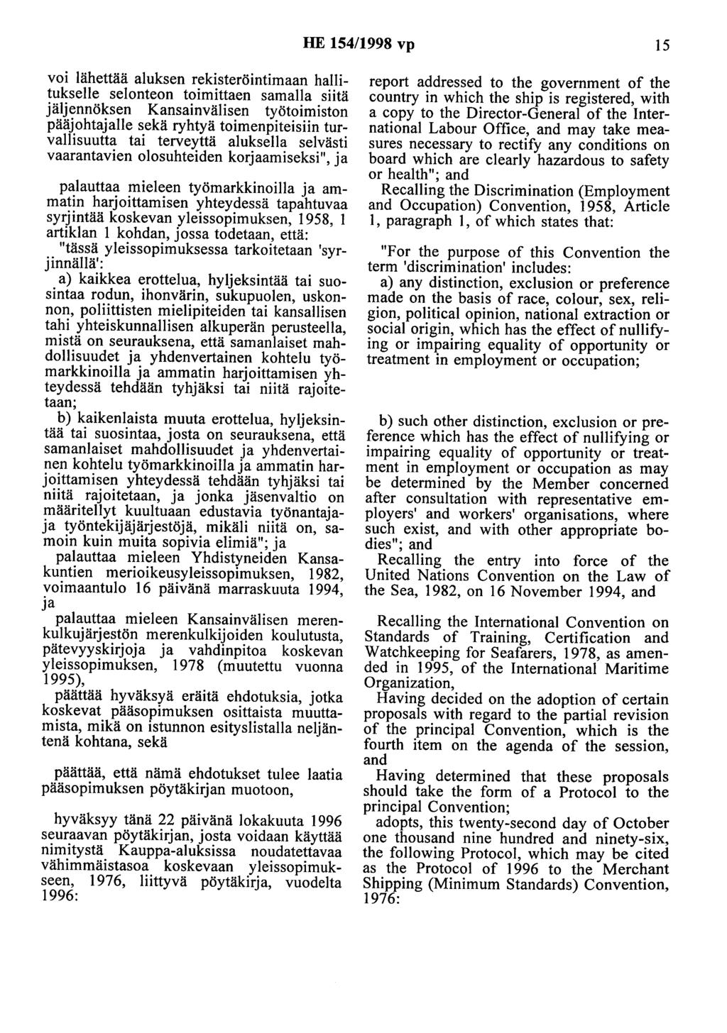 HE 154/1998 vp 15 voi lähettää aluksen rekisteröintimaan hallitukselle selonteon toimittaen samalla siitä jäljennöksen Kansainvälisen työtoimiston pääjohtajalle sekä ryhtyä toimenpiteisiin