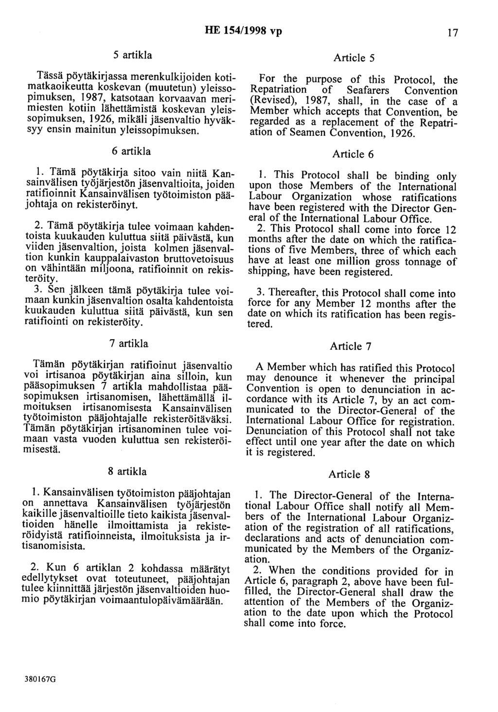 HE 154/1998 vp 17 5 artikla Tässä pöytäkirjassa merenkulkijoiden kotimatkaoikeutta koskevan (muutetun) yleissopimuksen, 1987, katsotaan korvaavan merimiesten kotiin lähettämistä koskevan