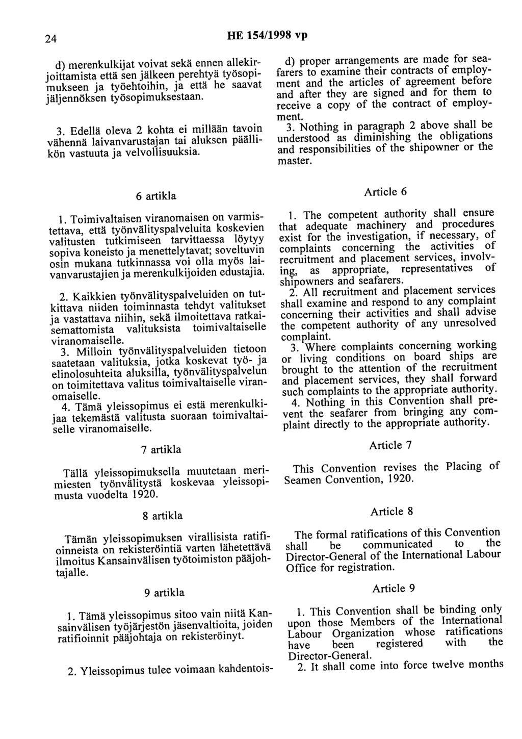 24 HE 154/1998 vp d) merenkulkijat voivat sekä ennen allekirjoittamista että sen jälkeen perehtyä työsopimukseen ja työehtoihin, ja että he saavat jäljennöksen työsopimuksestaan. 3.