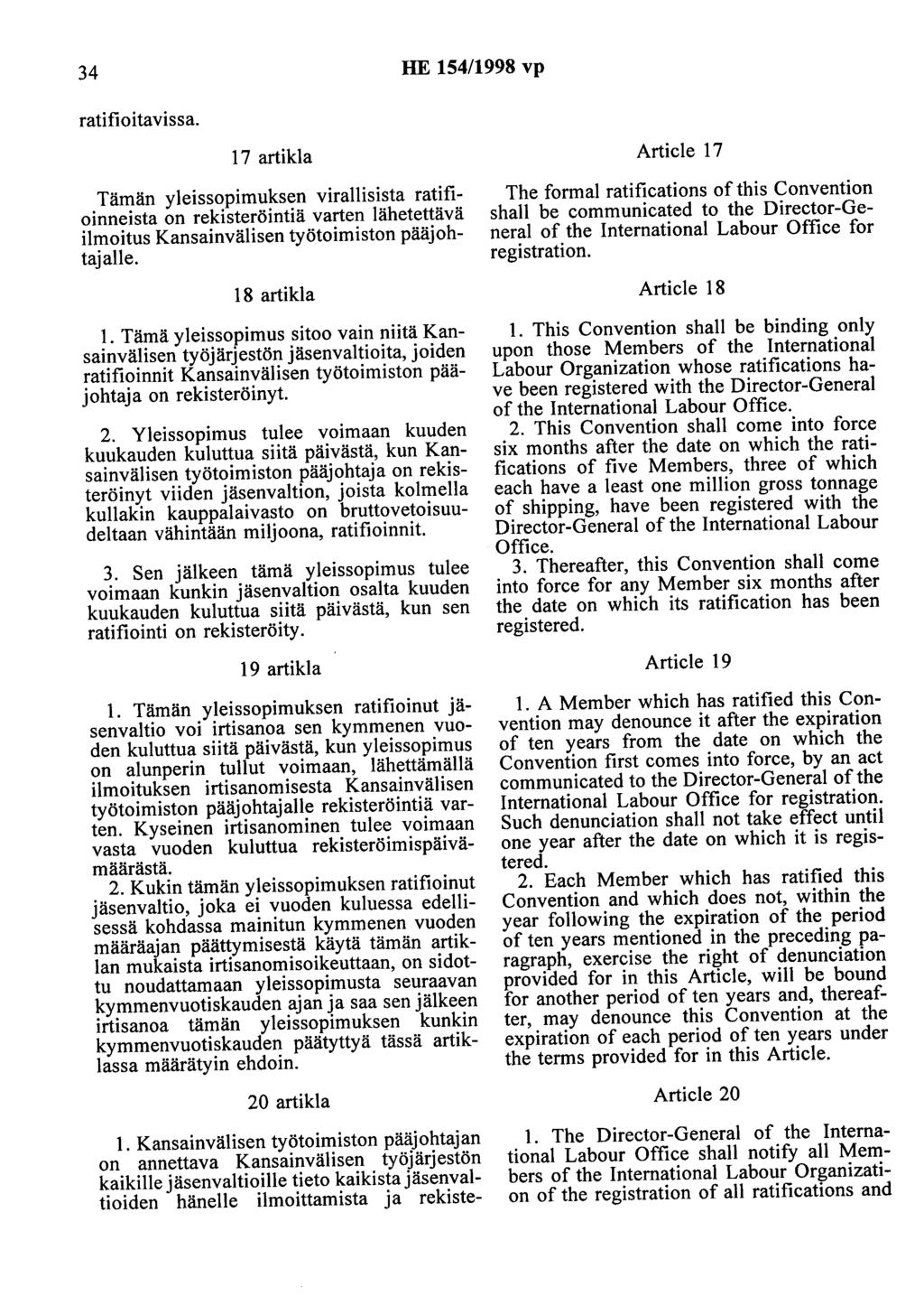 34 HE 154/1998 vp ratifioitavissa. 17 artikla Tämän yleissopimuksen virallisista ratifioinneista on rekisteröintiä varten lähetettävä ilmoitus Kansainvälisen työtoimiston pääjohtajalle. 18 artikla 1.