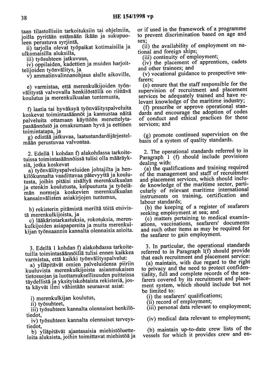 38 HE 154/1998 vp taan tilastollisiin tarkoituksiin tai ohjelmiin, joilla pyritään estämään ikään ja sukupuoleen perustuva syrjintä, ii) tarjolla olevat työpaikat kotimaisilla ja ulkomaisilla