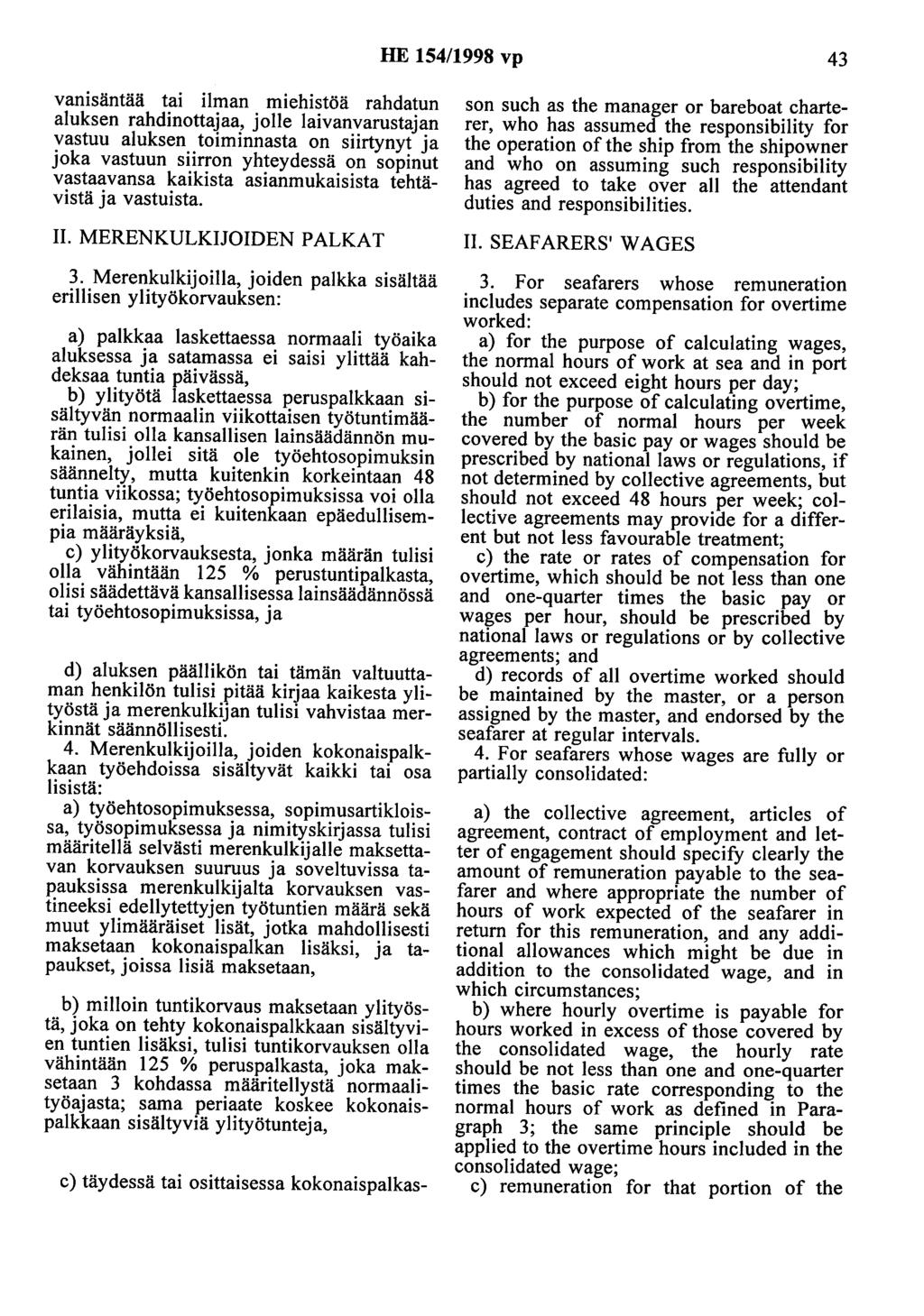 HE 154/1998 vp 43 vanisäntää tai ilman miehistöä rahdatun aluksen rahdinottajaa, jolle laivanvarustajan vastuu aluksen toiminnasta on siirtynyt ja joka vastuun siirron yhteydessä on sopinut