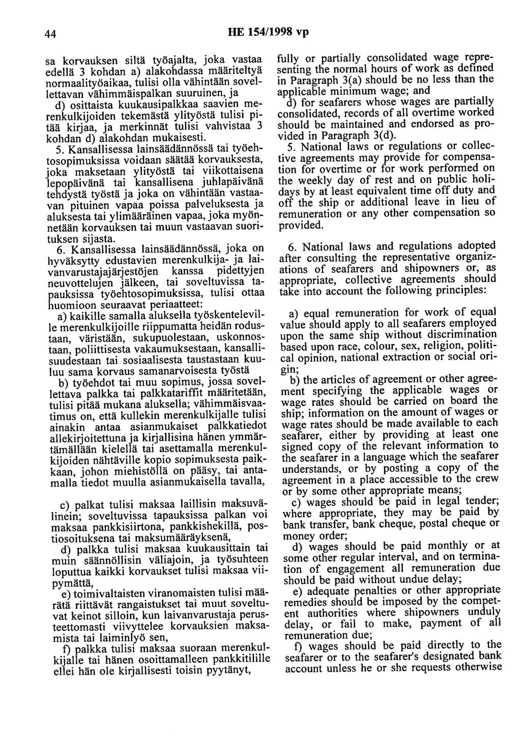 44 HE 154/1998 vp sa korvauksen siltä työajalta, joka vastaa edellä 3 kohdan a) alakohdassa määriteltyä normaalityöaikaa, tulisi olla vähintään sovellettavan vähimmäispalkan suuruinen, ja d)