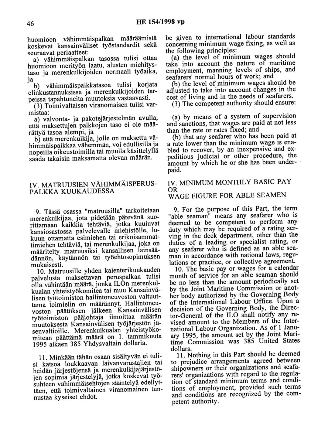 46 HE 154/1998 vp huomioon vähimmäispalkan määräämistä koskevat kansainväliset työstandardit sekä seuraavat periaatteet: a) vähimmäispalkan tasossa tulisi ottaa huomioon merityön laatu, alusten