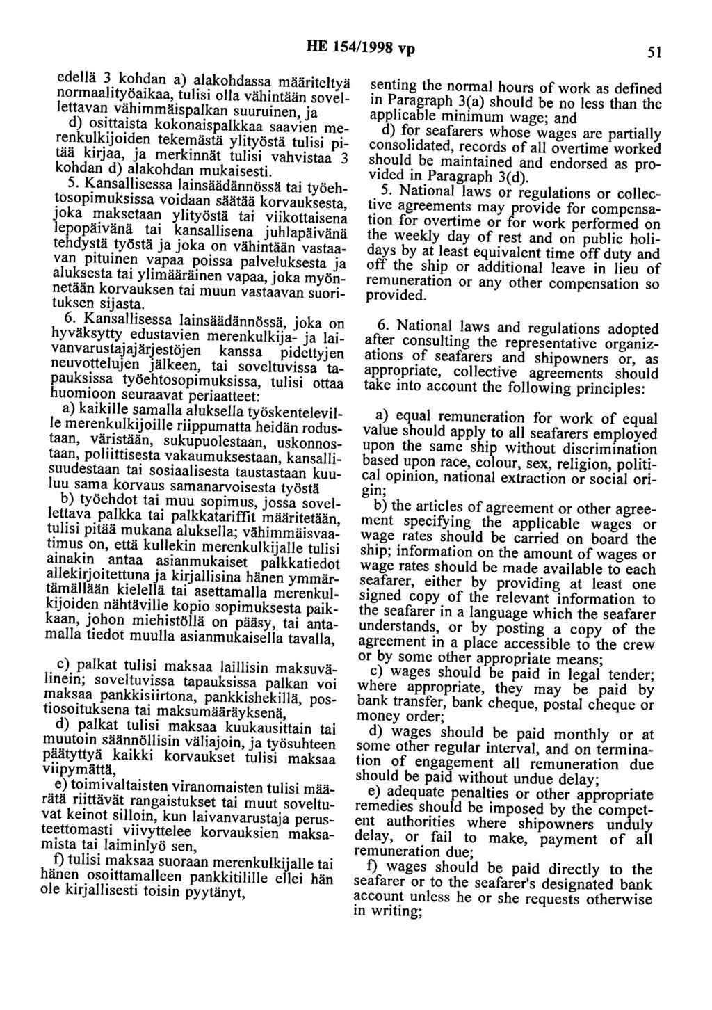HE 154/1998 vp 51 edellä 3 kohdan a) alakohdassa määriteltyä normaalityöaikaa, tulisi olla vähintään sovellettavan vähimmäispalkan suuruinen, ja d) osittaista kokonaispalkkaa saavien merenkulkijoiden