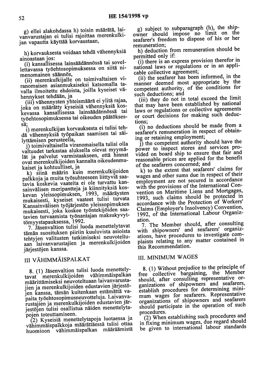 52 HE 154/1998 vp g) ellei alakohdassa h) toisin määrätä, laivanvarustajan ei tulisi rajoittaa merenkulkijanvapautta käyttää korvaustaan, h) korvauksesta voidaan tehdä vähennyksiä ainoastaan jos: (i)