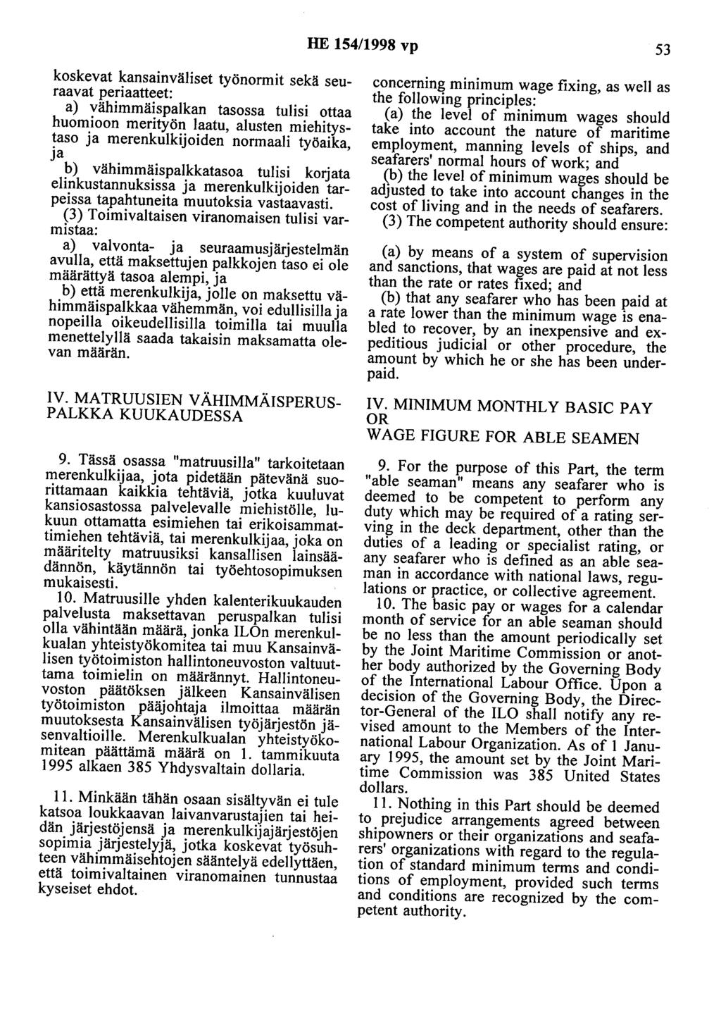 HE 154/1998 vp 53 koskevat kansainväliset työnormit sekä seuraavat periaatteet: a) vähimmäispalkan tasossa tulisi ottaa huomioon merityön laatu, alusten miehitystaso ja merenkulkijoiden normaali