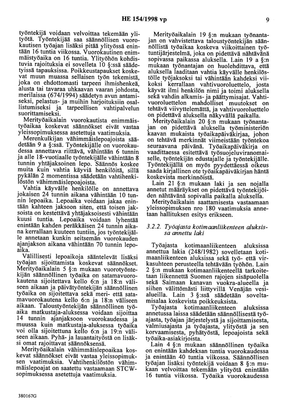 HE 154/1998 vp 9 työntekijä voidaan velvoittaa tekemään ylityötä. Työntekijää saa säännöllisen vuorokautisen työajan lisäksi pitää ylityössä enintään 16 tuntia viikossa.