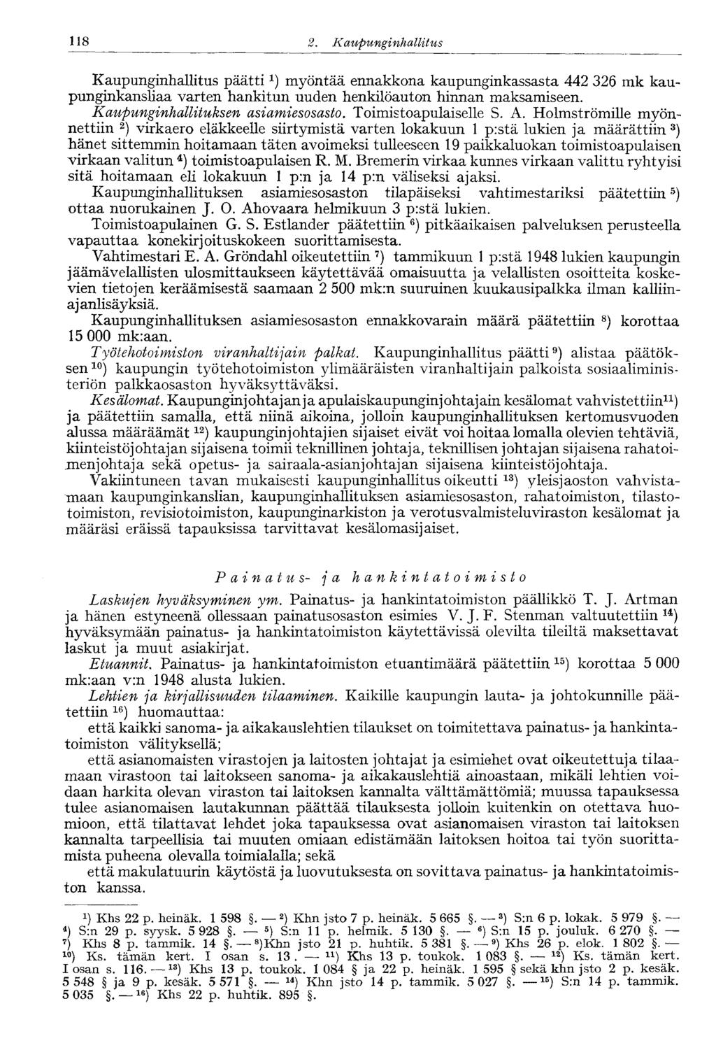 118 2. Kaupunginhallitus Kaupunginhallitus päättimyöntää ennakkona kaupunginkassasta 442 326 mk kaupunginkansliaa varten hankitun uuden henkilöauton hinnan maksamiseen.