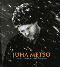 MUSEOIDEN JULKAISUT JUHA METSO. Tunteella liikkeellä Emotion in Motion Toimituskunta: Juha Metso, Mikko Pirinen, Leena Räty ja Laura Luostarinen Taitto: Kimmo Heikkilä, closetotheborder.