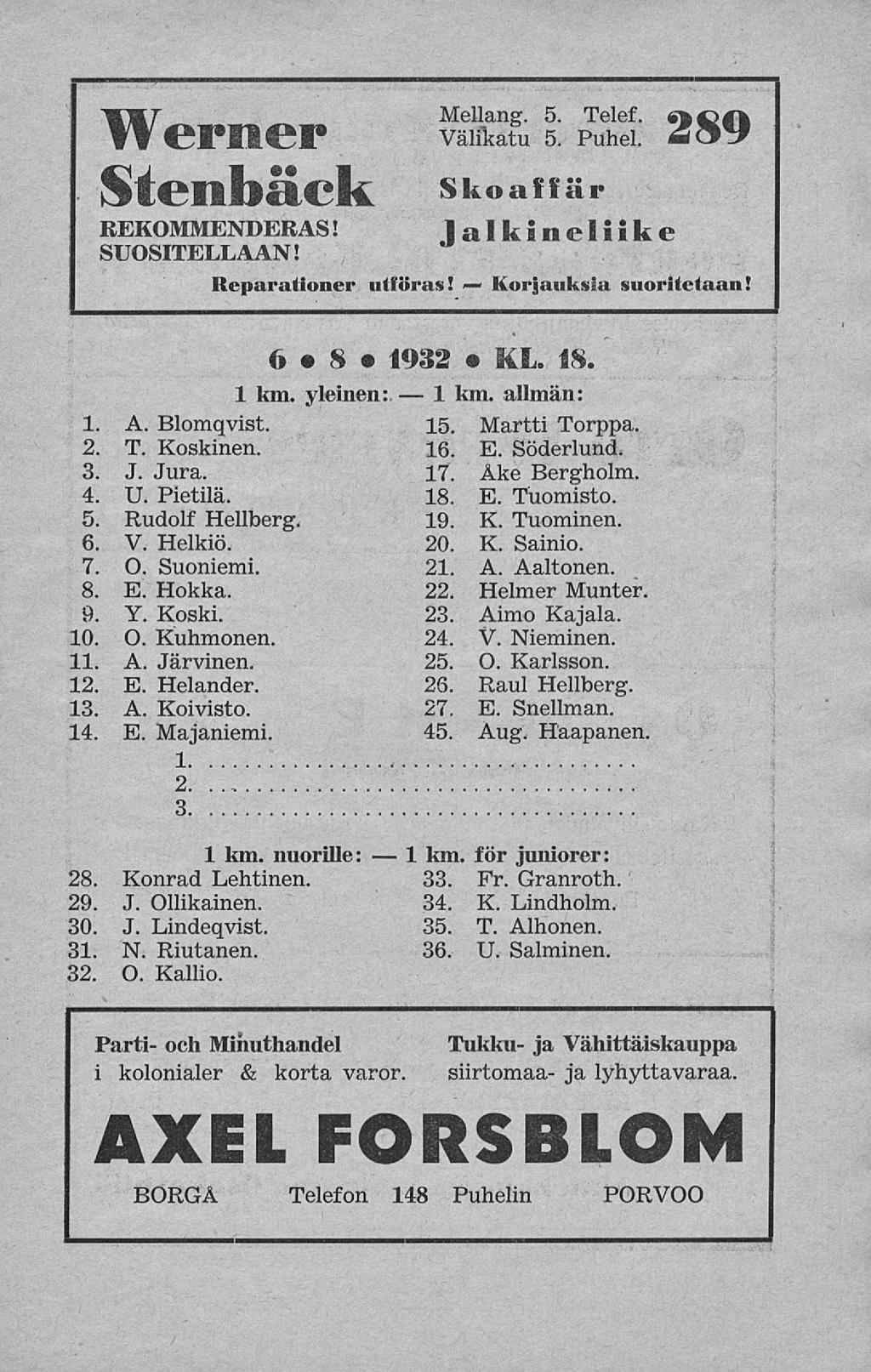 1 1 Korjauksia Hr Mellang. 5. Telef. 6> >ft Werner välikatu 5. puhei. &*) Stenbäck REKOMMENDERAS! SUOSITELLAAN! Reparationer utföras! skoaffär lalkineliike suoritetaan! 6 8 1932 KL. 18. 1 km.