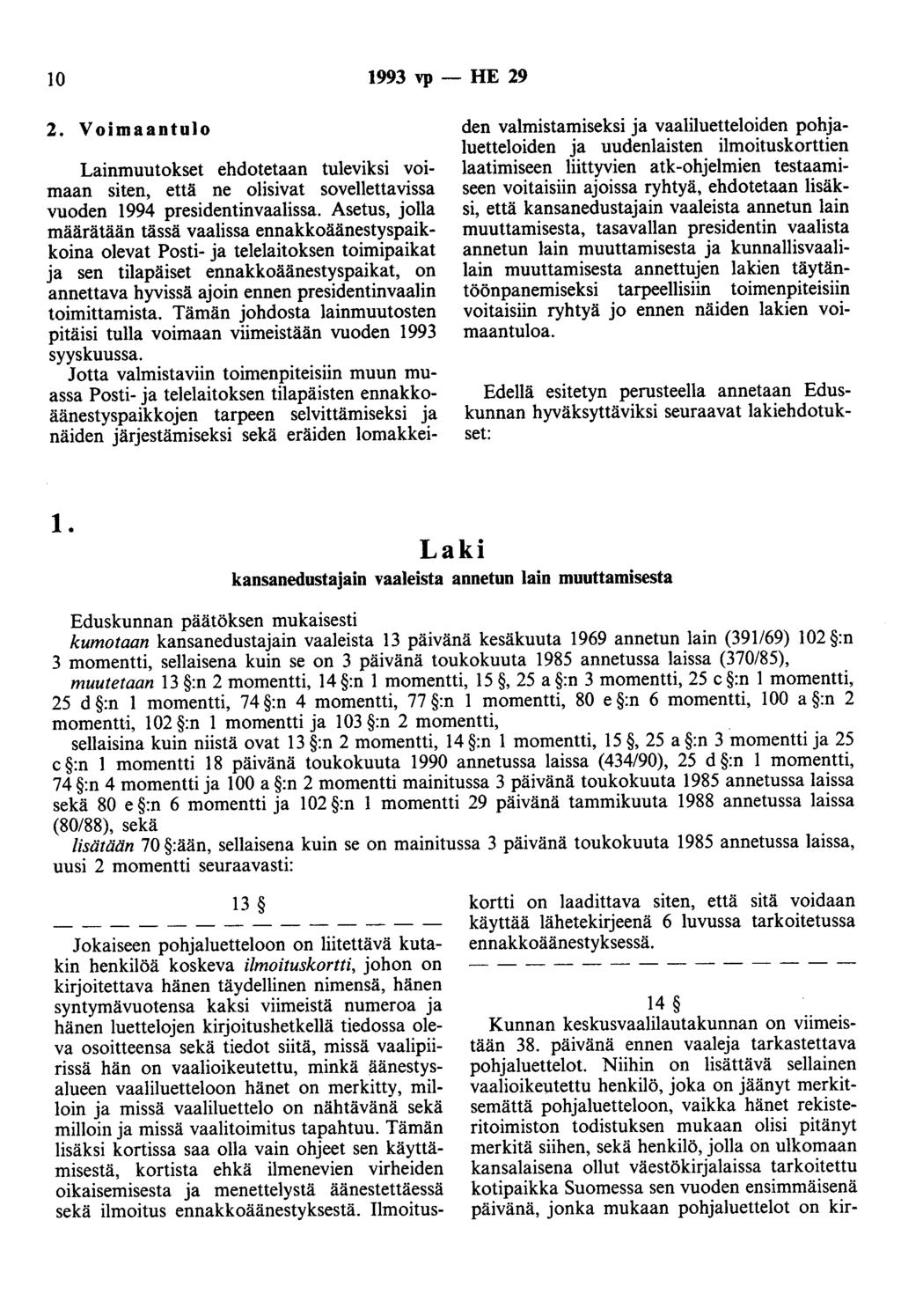 10 1993 vp - HE 29 2. Voimaantulo Lainmuutokset ehdotetaan tuleviksi voimaan siten, että ne olisivat sovellettavissa vuoden 1994 presidentinvaalissa.