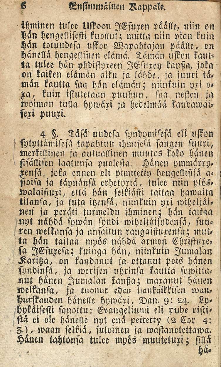 6 Ensimmäinen Rappale. ihminen tulee Ussoon lesuren päälle, niin on hän hengellisesti kuollut; mutta niin pian kuin hän totuudesa uskon WapMajan päälle, on Tämän uston kaut«hänellä hengellinen elämä.