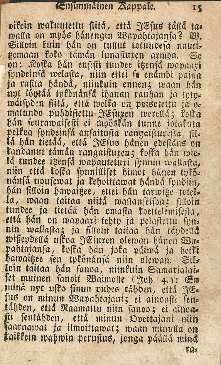 «3nsimmäinen Rappale. oikein wakuutettu siitä, että lesus tällä ta< walla on myös hänengin Vapahtajansa? W. Silloin win hän on tullut totuudesa nautitzemaan koko tämän lunastuten armoa.